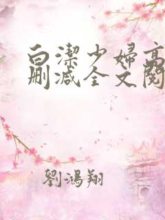 白洁少妇高义无删减全文阅读免费