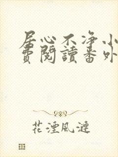居心不净小说免费阅读番外全文