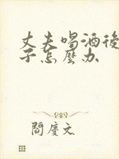 丈夫喝酒后打妻子怎么办