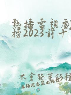 热播电视剧排行榜2023前十名