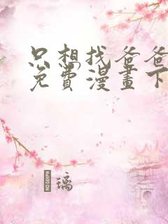 只想找爸爸漫画免费漫画下拉式六漫画