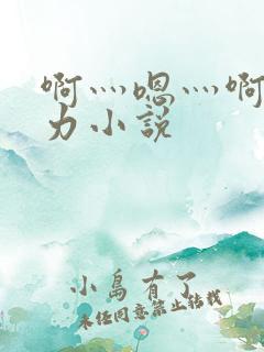 啊灬嗯灬啊灬用力小说