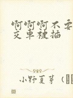 啊啊啊不要啊公交车被插