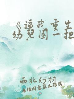 《逼我重生是吧幼儿园一把手》
