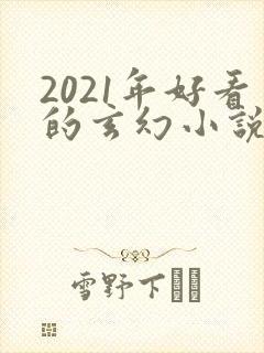 2021年好看的玄幻小说
