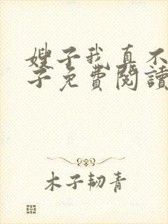 嫂子我真不是傻子免费阅读