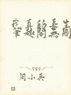我真的长生不老笔趣阁无删减