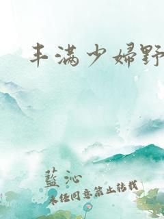 丰满少妇野战