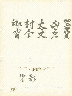 乡村大凶器无弹窗全文免费阅读