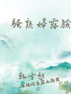 骚熟妇露脸