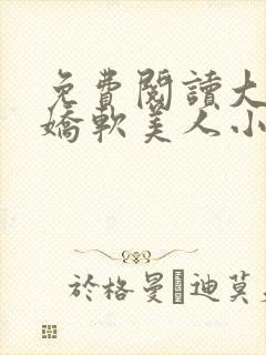 免费阅读大佬的娇软美人小说