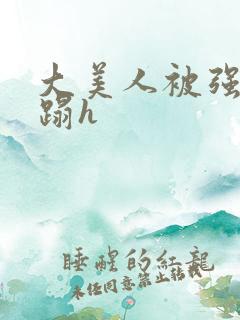 大美人被强行糟蹋h