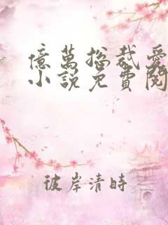 亿万总裁爱上我小说免费阅读全文