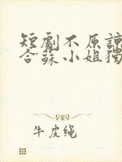 短剧不原谅不复合苏小姐独美