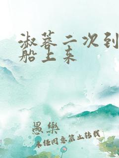淑蓉二次到老卫船上来