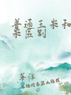 普通玉米和甜玉米区别