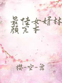 最佳女婿林羽江颜完本