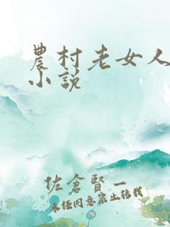 农村老女人乱性小说