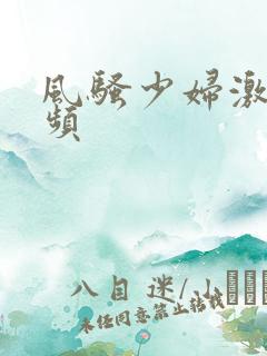 风骚少妇激情视频