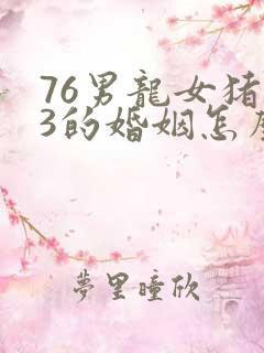 76男龙女猪83的婚姻怎么样