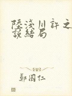 陆浅川许之夏小说结局