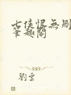 七侠恨无删减版笔趣阁