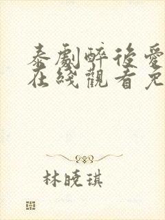 泰剧醉后爱上你在线观看免费全集