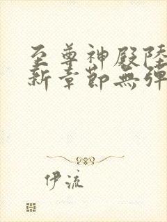 至尊神殿陆鸣最新章节无弹窗