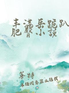 丰满岳跪趴高撅肥臀小说
