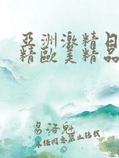 亚洲激精日韩激精欧美精品
