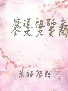 魔道祖师未删减全文免费阅读无错版txt