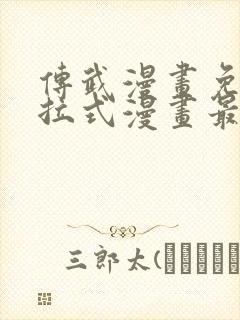 传武漫画免费下拉式漫画最新漫画星球