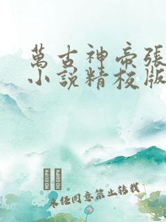 万古神帝张若尘小说精校版全集txt