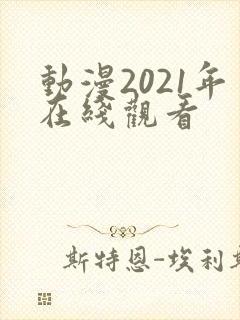 动漫2021年在线观看