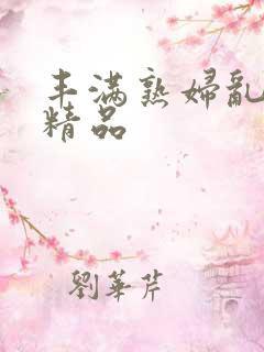 丰满熟妇乱又伦精品