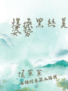 爆操黑丝美女骚姿势