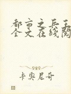 都市之兵王归来全文在线阅读