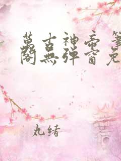 万古神帝 笔趣阁无弹窗免费