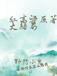 红高粱原著小说大结局