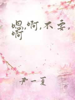 嗯,啊,不要,啊