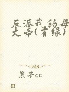 反派我的母亲是大帝(有绿)