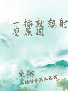 一插就想射是什么原因