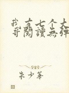 我有七个大佬哥哥阅读无弹窗