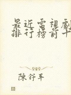 最近电视剧热播排行榜前十名