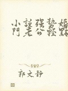 小说强势婚爱豪门老公轻点宠