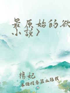 最原始的欲望<小说〉
