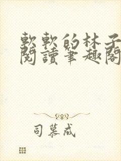 软软的林子免费阅读笔趣阁