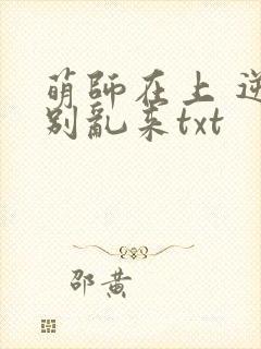 萌师在上 逆徒别乱来txt