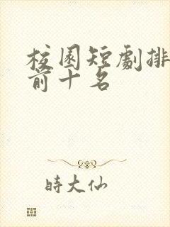 校园短剧排行榜前十名