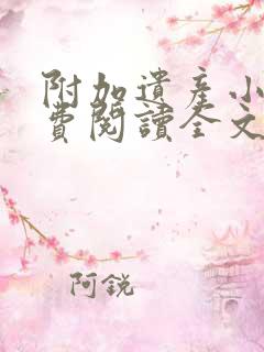 附加遗产小说免费阅读全文无删减